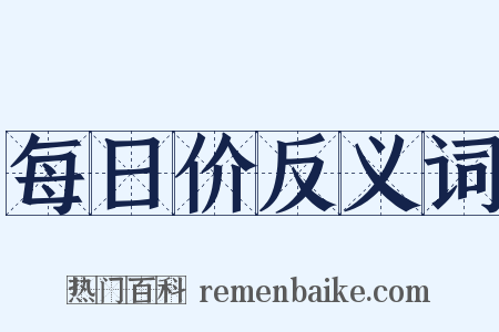每日价反义词是什么意思的图片